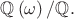 $\mathbb Q\left(\omega\right)/\mathbb Q.$ $\mathbb Q\left(\omega\right)/\mathbb Q.$