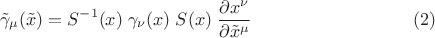 $$
\tilde{\gamma}_{\mu} (\tilde{x}) = S^{-1}(x) \; \gamma_{\nu}(x) \; S(x)  \; \frac{\partial x^{\nu} }{\partial \tilde{x}^{\mu}} \eqno(2)
$$