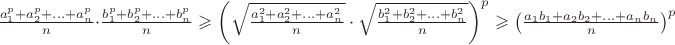 $\frac{a_1^{p}+a_2^{p}+\ldots+a_n^{p}}{n}\cdot \frac{b_1^{p}+b_2^{p}+\ldots +b_n^{p}}{n} \geqslant \left( \sqrt{\frac{a_1^{2}+a_2^{2}+\ldots+a_n^{2}}{n}}\cdot\sqrt{\frac{b_1^{2}+b_2^{2}+\ldots +b_n^{2}}{n}}\right)^p \geqslant \left( \frac{a_1b_1+a_2b_2+\ldots+a_nb_n}{n}\right)^p$