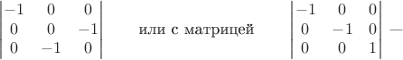 $$\begin{vmatrix} -1&0&0\\0&0&-1\\0&-1&0\end{vmatrix}\qquad\mbox{или с матрицей}\qquad\begin{vmatrix} -1&0&0\\0&-1&0\\0&0&1\end{vmatrix}\;\mbox{---}$$ $$\begin{vmatrix} -1&0&0\\0&0&-1\\0&-1&0\end{vmatrix}\qquad\mbox{или с матрицей}\qquad\begin{vmatrix} -1&0&0\\0&-1&0\\0&0&1\end{vmatrix}\;\mbox{---}$$