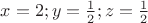 $x=2;y=\frac{1}{2};z=\frac{1}{2}$
