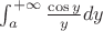 $\int_a^{+\infty}\frac {\cos y} y dy$