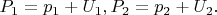 $P_1=p_1+U_1, P_2=p_2+U_2. $