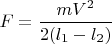 $\displaystyle F=\frac{mV^2}{2(l_1-l_2)}$
