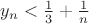 $y_n<\frac{1}{3}+\frac{1}{n}$
