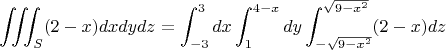 $$\iiint_S(2-x)dxdydz=\int_{-3}^3 dx \int_1^{4-x} dy \int_{-\sqrt{9-x^2}}^{\sqrt{9-x^2}} (2-x)dz  $$