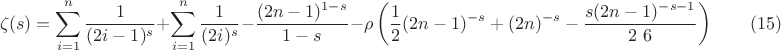 $$
\zeta (s)=\sum _{i=1}^n \frac{1}{(2 i-1)^s}+\sum _{i=1}^n \frac{1}{(2 i)^s}-\frac{(2 n-1)^{1-s}}{1-s}-\rho \left(\frac{1}{2} (2 n-1)^{-s}+(2 n)^{-s}-\frac{s (2 n-1)^{-s-1}}{2\ 6}\right)\qquad(15)
$$
