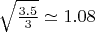 $\sqrt{\frac{3.5}{3}} \simeq 1.08$