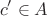 $$ c'\in A $$