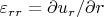 $\varepsilon_{rr}=\partial u_r/ \partial r$