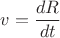 $v=\dfrac{dR}{dt}$