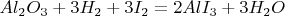 $Al_2O_3 + 3H_2+ 3I_2 = 2AlI_3 + 3H_2O $