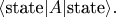 $\langle\text{state}|A|\text{state}\rangle.$