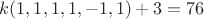 $k(1,1,1,1,-1,1)+3=76$