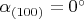 $\alpha_{(100)}=0^\circ $