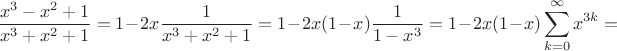 $$\frac{x^3 -x^2+1}{x^3 +x^2+1}=1-2x\frac 1{x^3 +x^2+1}=1-2x(1-x)\frac 1{1-x^3}=1-2x(1-x)\sum_{k=0}^{\infty}x^{3k}=$$