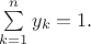 $\sum\limits_{k=1}^{n} y_k=1.$