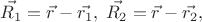 $$\vec{R_1}=\vec{r}-\vec{r_1},\;\vec{R_2}=\vec{r}-\vec{r_2},$$