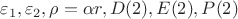 $\varepsilon_1, \varepsilon_2, \rho=\alpha r, D(2), E(2), P(2)$