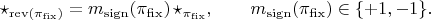 $$\star_{\mathrm{rev}(\pi_{\rm fix})}=m_{\rm sign}(\pi_{\rm fix})\,\star_{\pi_{\rm fix}},\qquad m_{\rm sign}(\pi_{\rm fix})\in\{+1,-1\}.$$