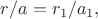 $r/a=r_1/a_1,$