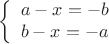 $$\left\{
\begin{array}{rcl}
 a-x=-b\\
 b-x=-a \\
\end{array}
\right.$$