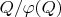 $Q/\varphi(Q)$