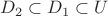 $D_2\subset{D_1}\subset{U}$