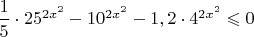$\dfrac{1}{5}\cdot25^{2x^2}-10^{2x^2}-1,2\cdot4^{2x^2}\leqslant0$
