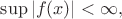 $\sup |f(x)|<\infty,$