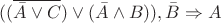 $(( \overline{\bar{A} \vee C} ) \vee ( \bar{A} \wedge B) ), \bar{B} \Rightarrow A$