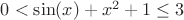 $0< \sin(x)+x^2+1\leq 3$