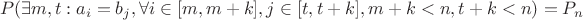 $$P( \exists m, t: a_i = b_j, \forall i \in [m, m+k], j \in [t, t+k] , m+k<n, t+k<n) = P_n$$