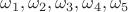 $\omega_1,\omega_2,\omega_3,\omega_4,\omega_5$