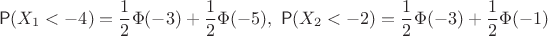 $$
\mathsf P(X_1<-4)=\frac12\Phi(-3)+\frac12\Phi(-5), \ \mathsf P(X_2<-2)=\frac12\Phi(-3)+\frac12\Phi(-1)
$$