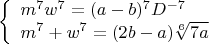 $$\left\{
\begin{array}{lcl}
 m^7w^7=(a-b)^7D^{-7} \\
 m^7+w^7=(2b-a)\sqrt[6]{7a}\\
\end{array}
\right.$$