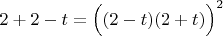 $2+2-t=\Big( (2-t)(2+t) \Big)^2$