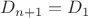 $D_{n + 1}  = D_1 $