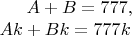 $A+B=777,\\
Ak+Bk=777\tiimes k$