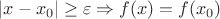 \[
\left| {x - x_0 } \right| \ge \varepsilon  \Rightarrow f(x) = f(x_0 )
\]