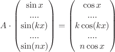 $A\cdot 
\begin{pmatrix} \sin x  \\ ....  \\ \sin(kx)  \\ ....  \\  \sin(nx) \\ \end{pmatrix}=
\begin{pmatrix} \cos x  \\ ....  \\ k\cos(kx)  \\ ....  \\  n\cos x \\ \end{pmatrix}$