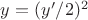 $y=(y'/2)^2$