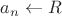 $a_n \leftarrow R$