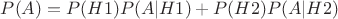 $ P(A) = P(H1)P(A|H1) + P(H2)P(A|H2) $ $ P(A) = P(H1)P(A|H1) + P(H2)P(A|H2) $