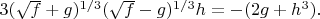 $3(\sqrt{f}+g)^{1/3}(\sqrt{f}-g)^{1/3}h = - (2g + h^3).$