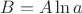 $B = A\ln a$