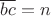 $\overline{bc}=n$