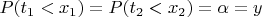 $P(t_1<x_1)=P(t_2<x_2)=\alpha=y$