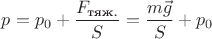 $p=p_0+\dfrac{F_{\text{тяж.}}}{S}=\dfrac{m\vec{g}}{S}+p_0$