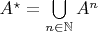 $A^{\star}=\bigcup\limits_{n\in\mathbb N}A^n$